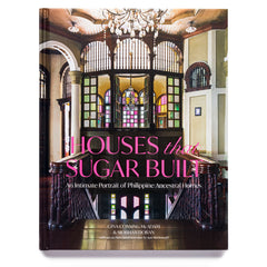 Houses that Sugar Built: An Intimate Portrait of Philippine Ancestral Homes