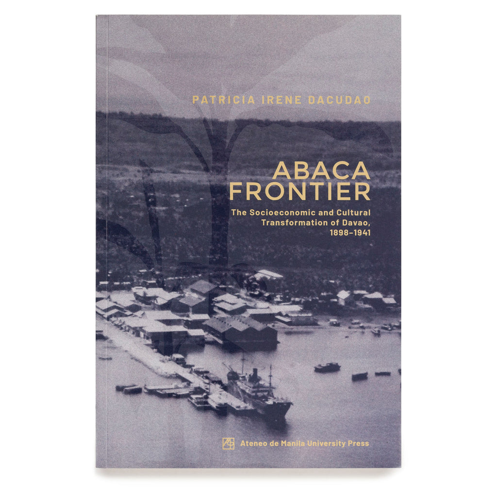 Abaca Frontier: The Socioeconomic and Cultural Transformation of Davao, 1898-1941